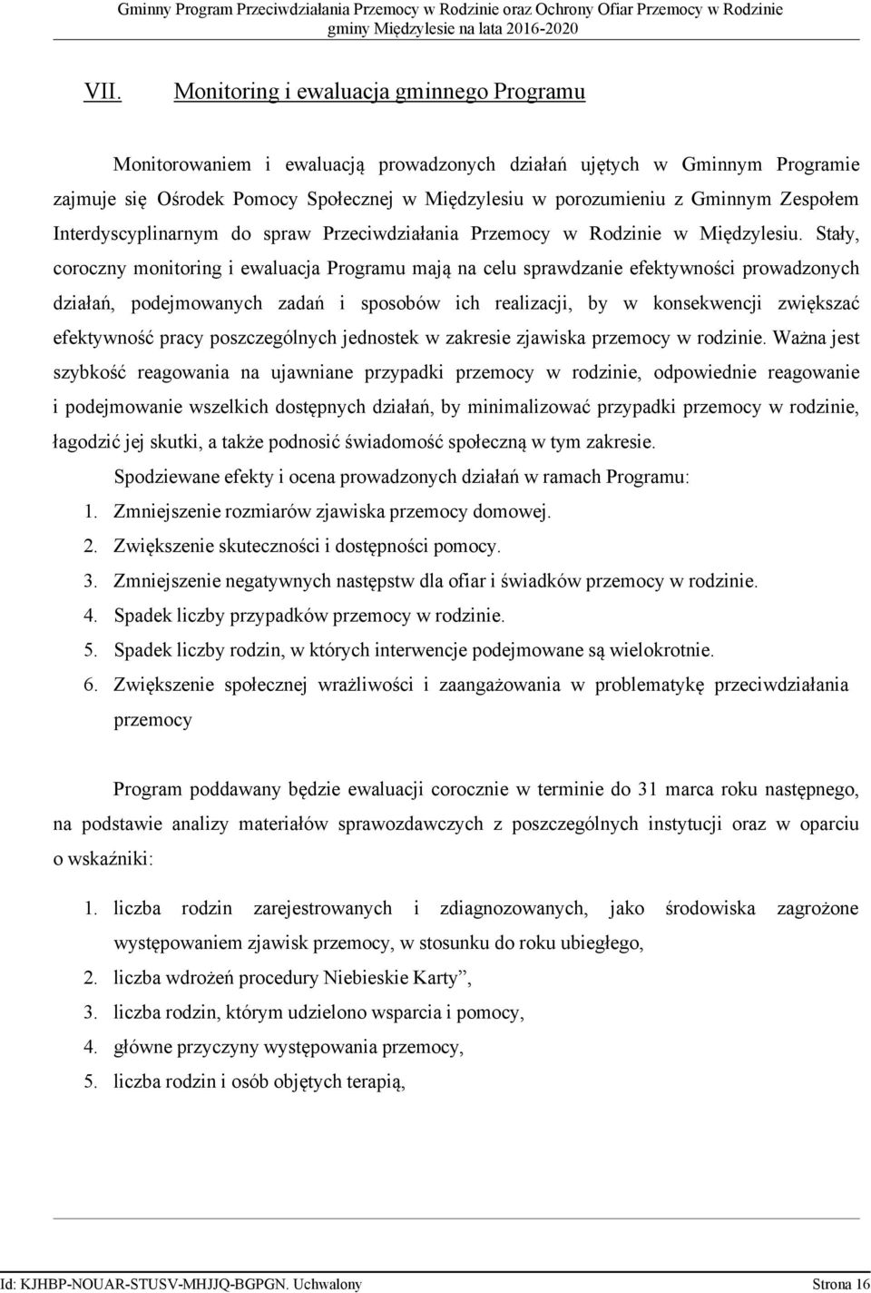 Stały, coroczny monitoring i ewaluacja Programu mają na celu sprawdzanie efektywności prowadzonych działań, podejmowanych zadań i sposobów ich realizacji, by w konsekwencji zwiększać efektywność