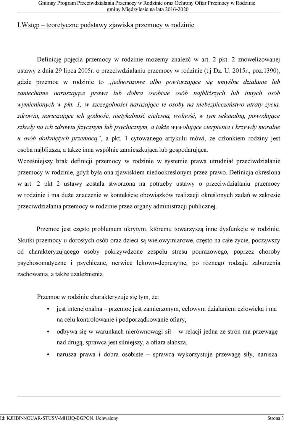 1390), gdzie przemoc w rodzinie to jednorazowe albo powtarzające się umyślne działanie lub zaniechanie naruszające prawa lub dobra osobiste osób najbliższych lub innych osób wymienionych w pkt.