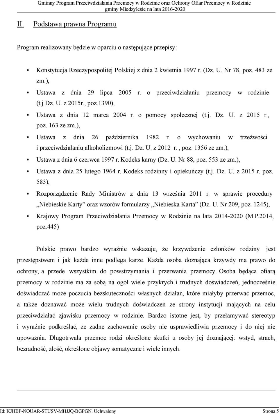 ), Ustawa z dnia 26 października 1982 r. o wychowaniu w trzeźwości i przeciwdziałaniu alkoholizmowi (t.j. Dz. U. z 2012 r., poz. 1356 ze zm.), Ustawa z dnia 6 czerwca 1997 r. Kodeks karny (Dz. U. Nr 88, poz.