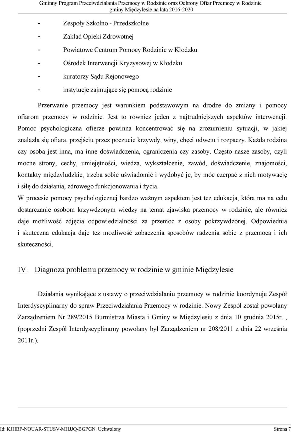 Pomoc psychologiczna ofierze powinna koncentrować się na zrozumieniu sytuacji, w jakiej znalazła się ofiara, przejściu przez poczucie krzywdy, winy, chęci odwetu i rozpaczy.