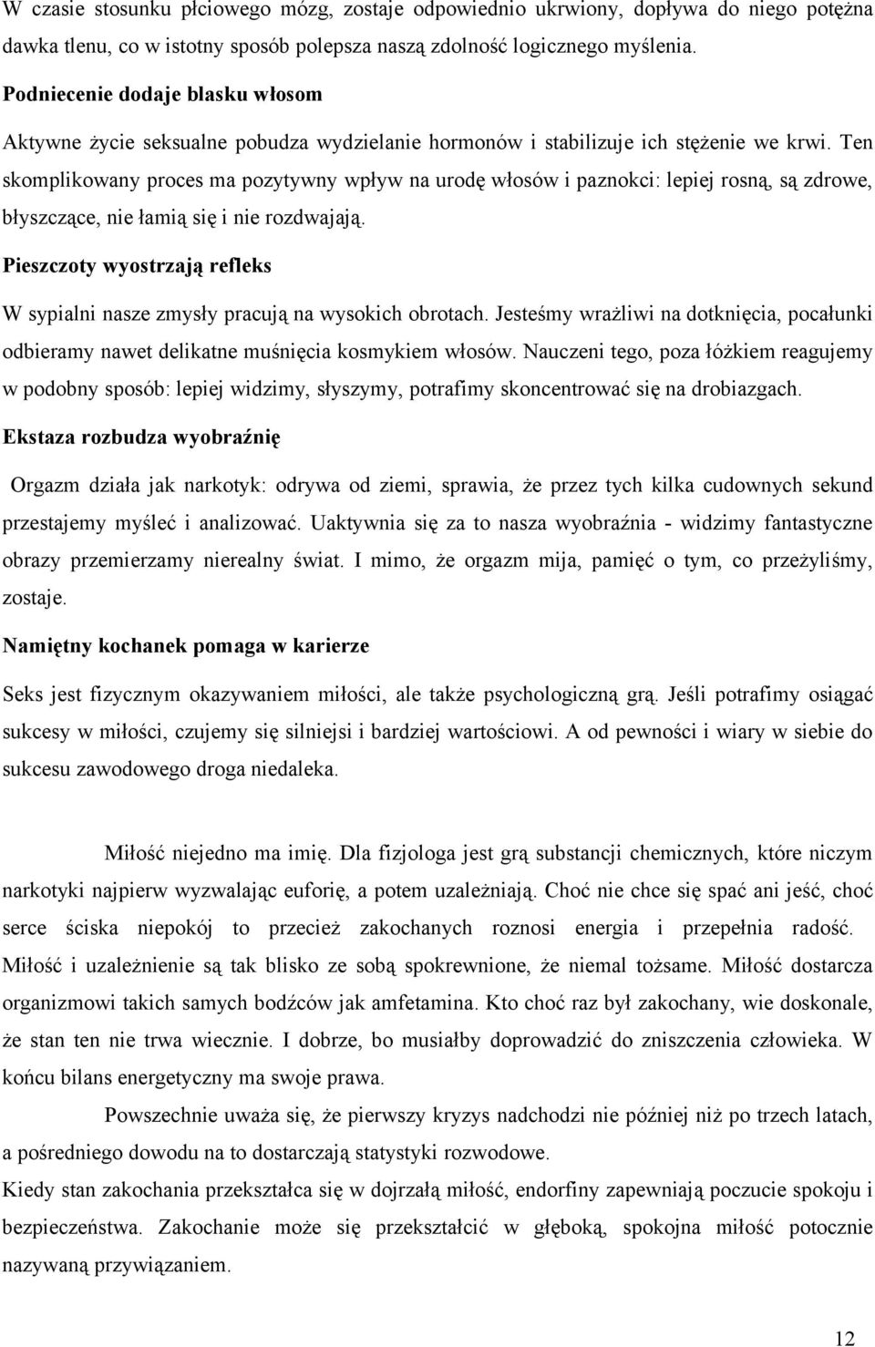 Ten skomplikowany proces ma pozytywny wpływ na urodę włosów i paznokci: lepiej rosną, są zdrowe, błyszczące, nie łamią się i nie rozdwajają.