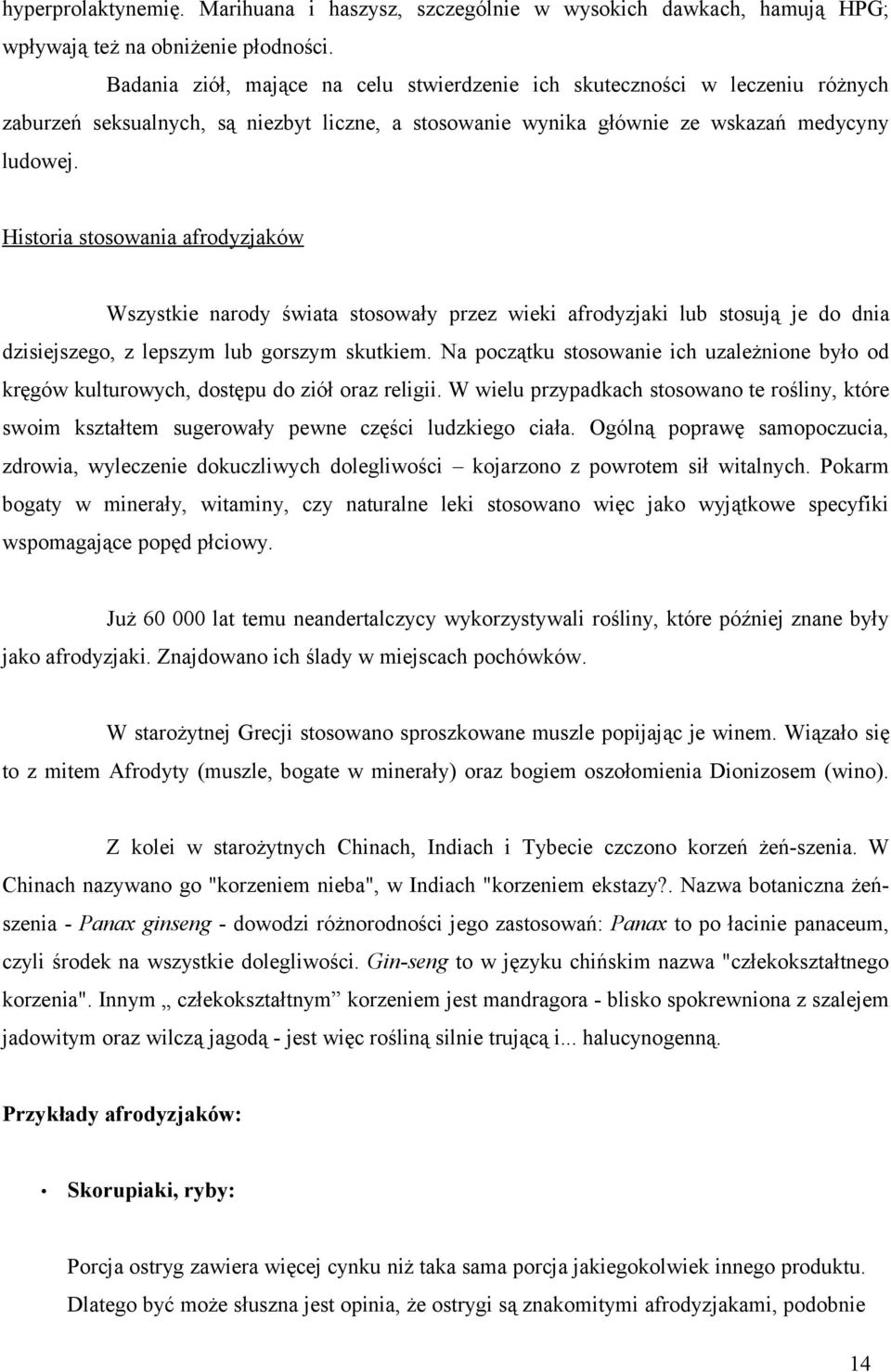 Historia stosowania afrodyzjaków Wszystkie narody świata stosowały przez wieki afrodyzjaki lub stosują je do dnia dzisiejszego, z lepszym lub gorszym skutkiem.