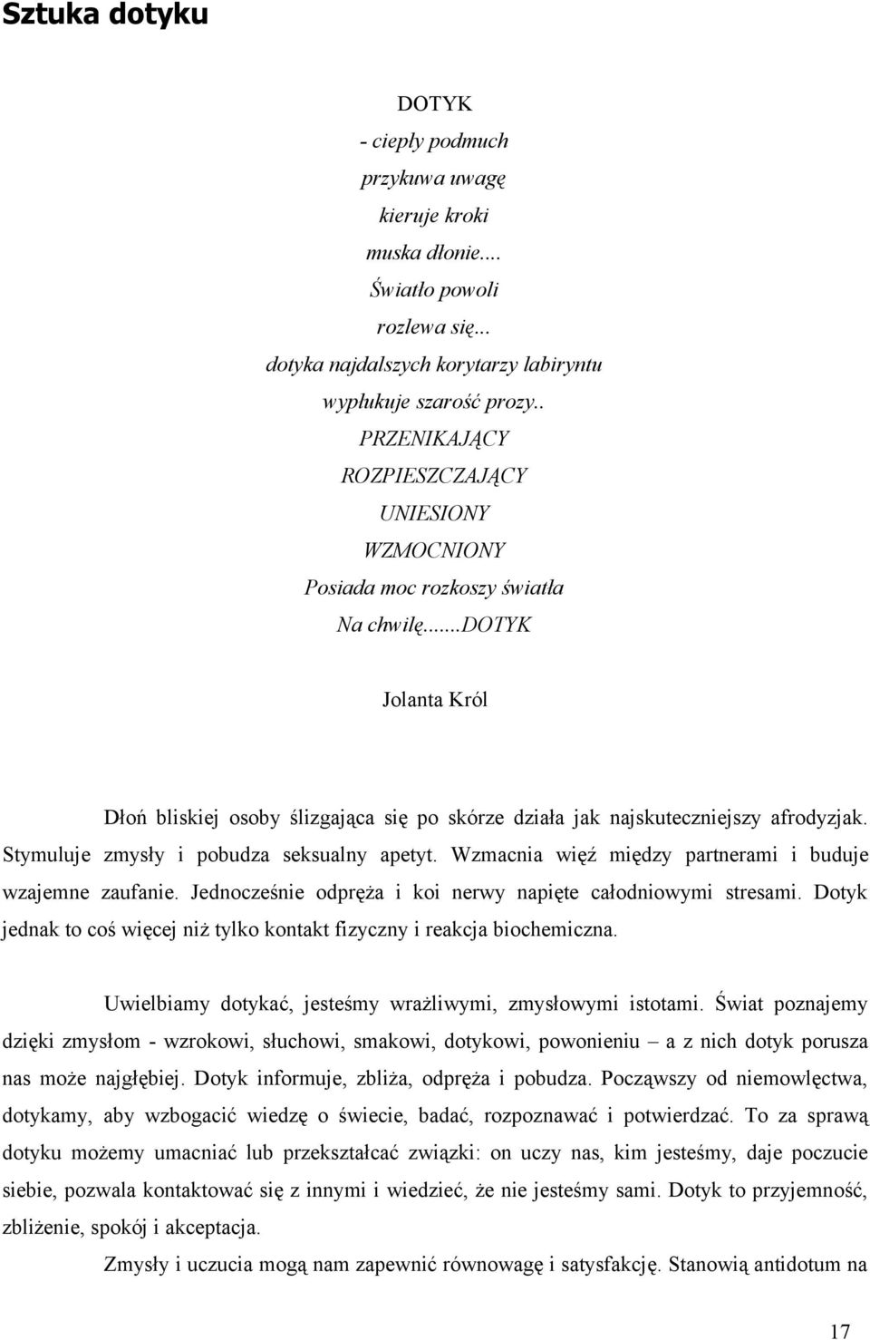 Stymuluje zmysły i pobudza seksualny apetyt. Wzmacnia więź między partnerami i buduje wzajemne zaufanie. Jednocześnie odpręża i koi nerwy napięte całodniowymi stresami.