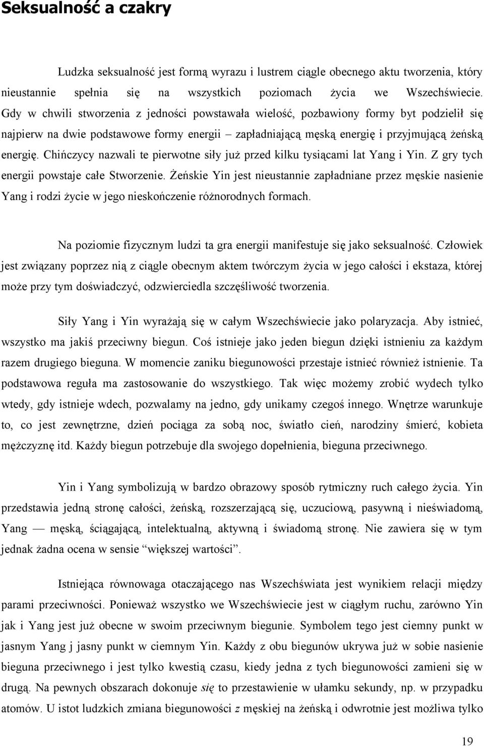 Chińczycy nazwali te pierwotne siły już przed kilku tysiącami lat Yang i Yin. Z gry tych energii powstaje całe Stworzenie.