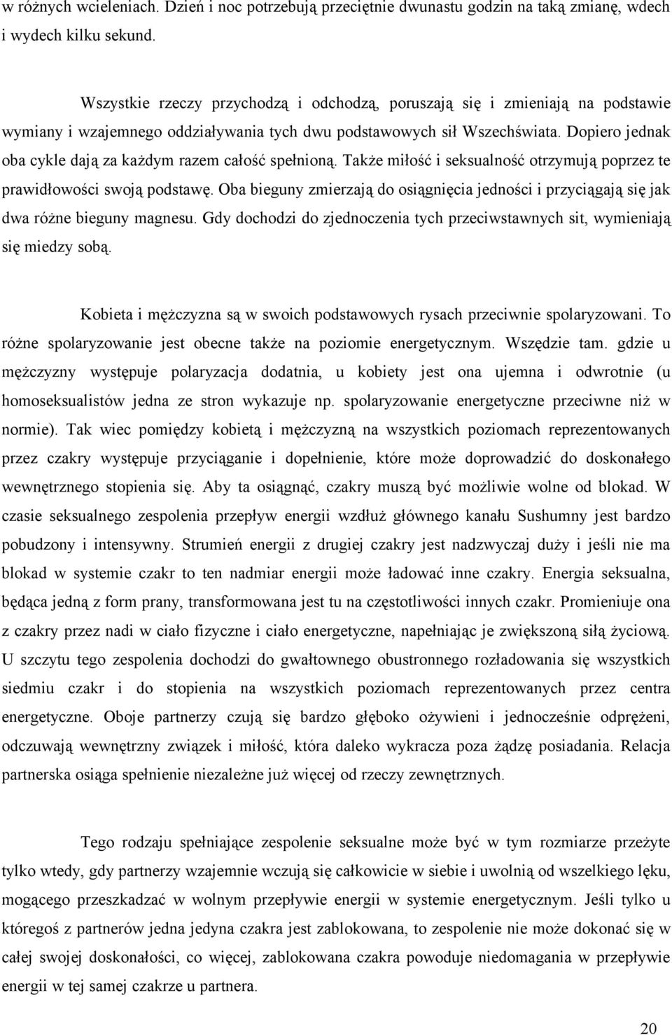 Dopiero jednak oba cykle dają za każdym razem całość spełnioną. Także miłość i seksualność otrzymują poprzez te prawidłowości swoją podstawę.