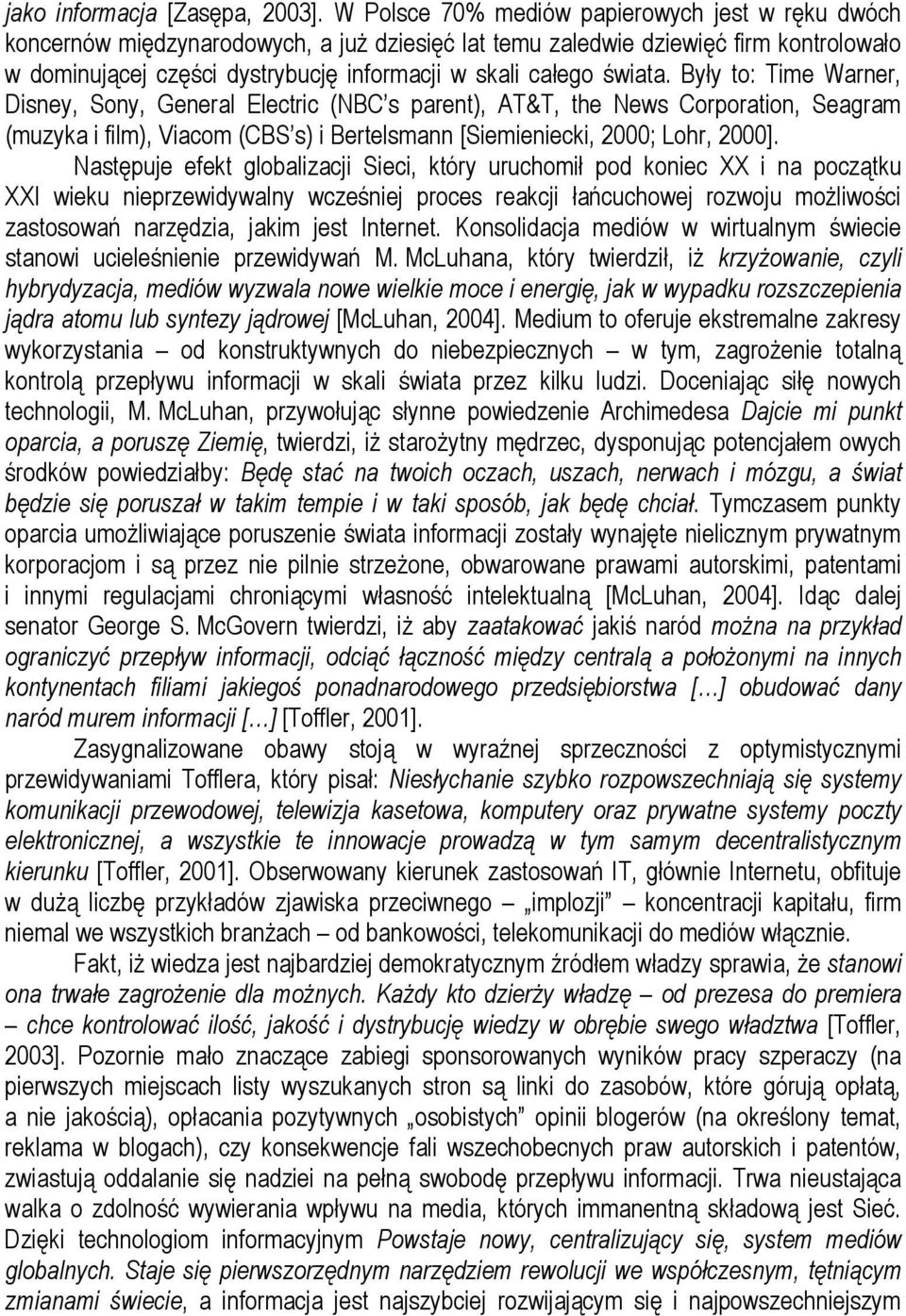 świata. Były to: Time Warner, Disney, Sony, General Electric (NBC s parent), AT&T, the News Corporation, Seagram (muzyka i film), Viacom (CBS s) i Bertelsmann [Siemieniecki, 2000; Lohr, 2000].