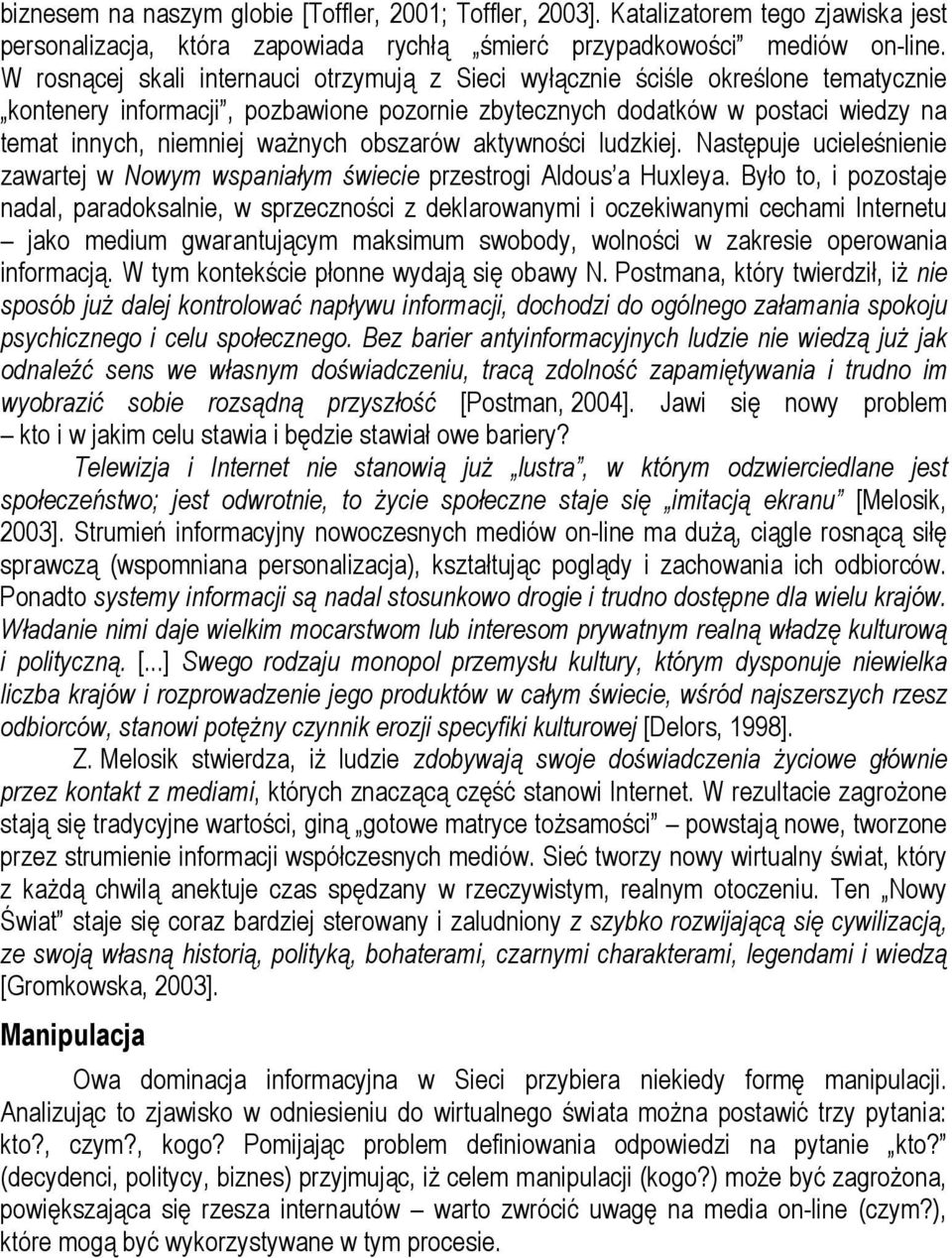 obszarów aktywności ludzkiej. Następuje ucieleśnienie zawartej w Nowym wspaniałym świecie przestrogi Aldous a Huxleya.