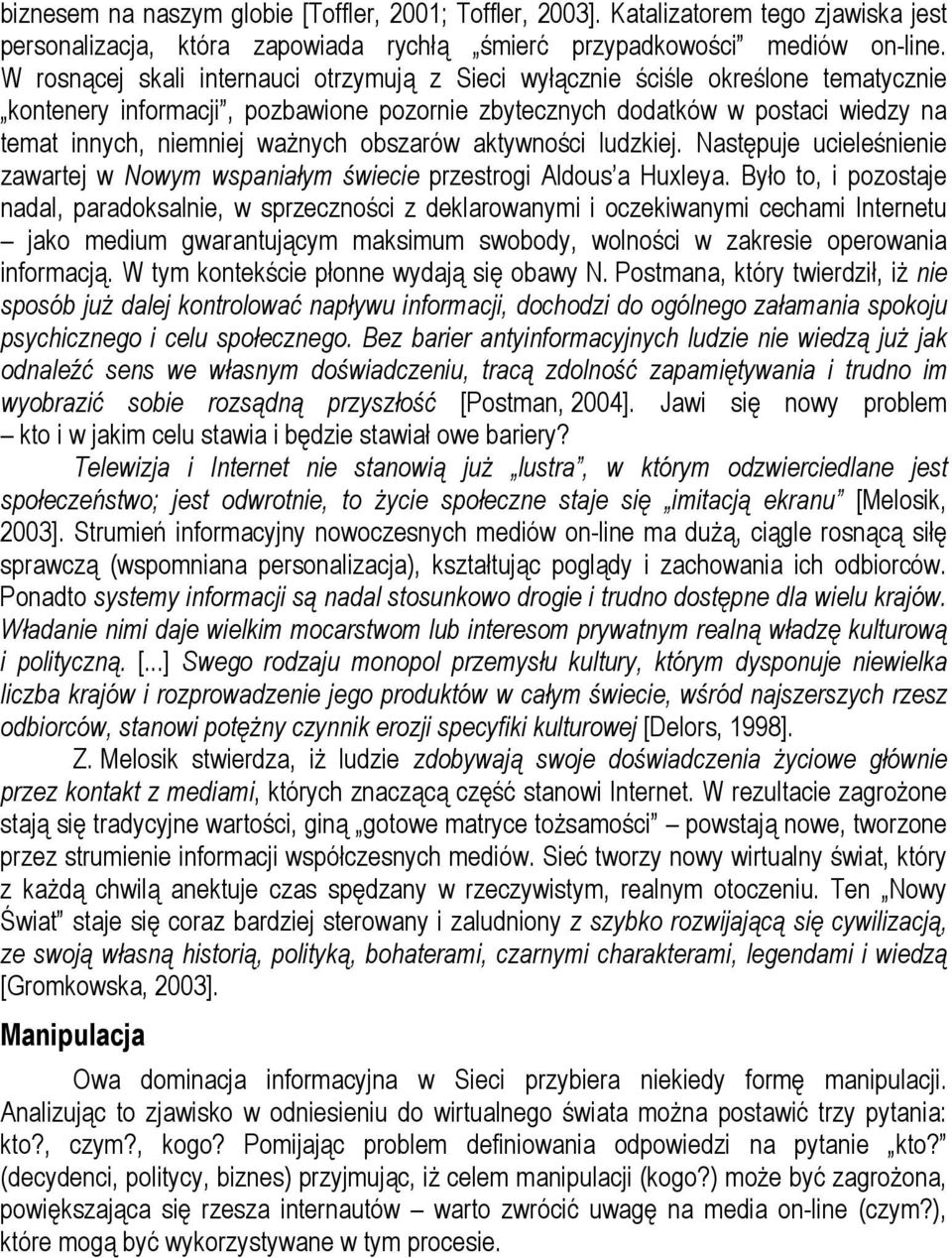 obszarów aktywności ludzkiej. Następuje ucieleśnienie zawartej w Nowym wspaniałym świecie przestrogi Aldous a Huxleya.