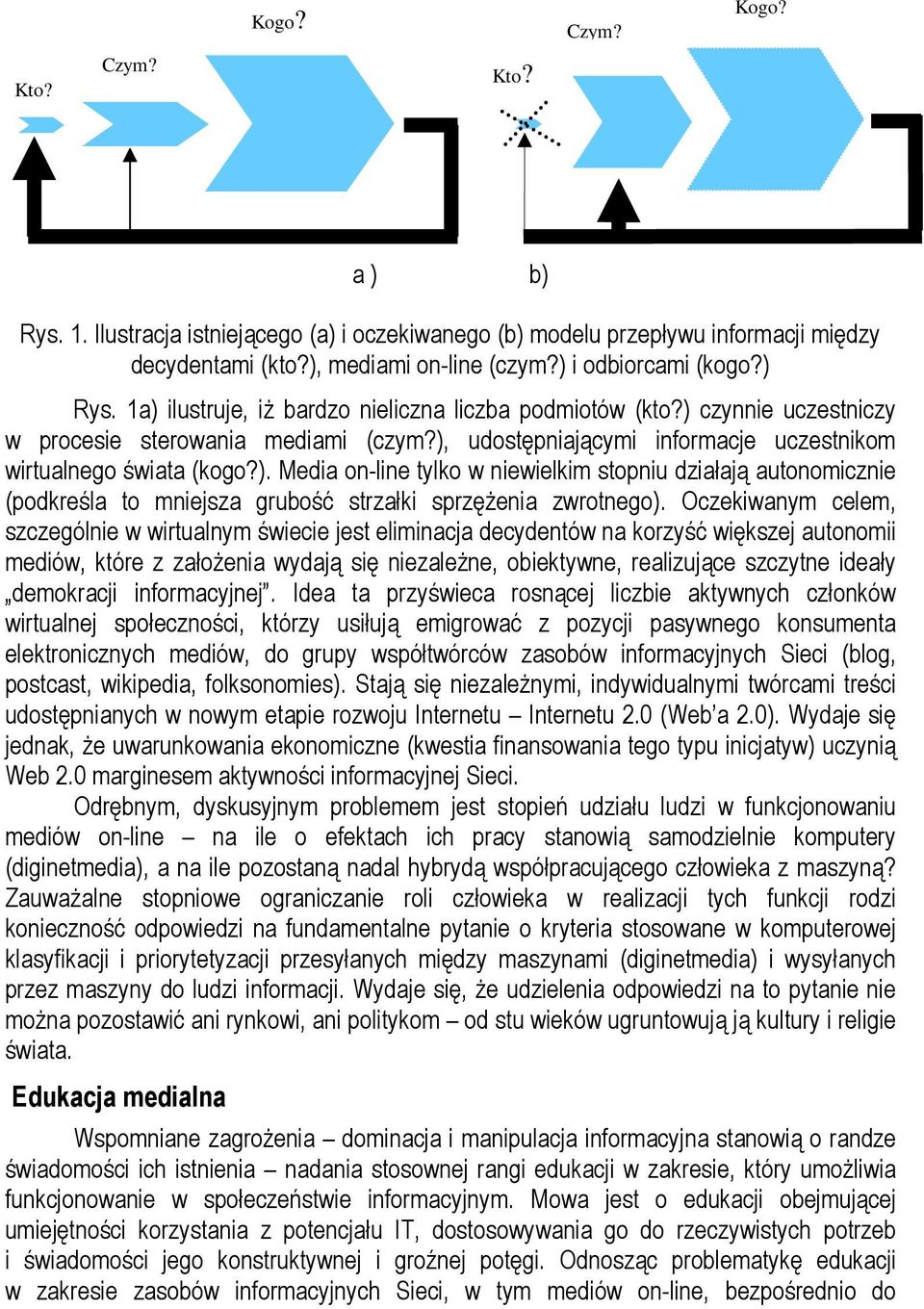 Oczekiwanym celem, szczególnie w wirtualnym świecie jest eliminacja decydentów na korzyść większej autonomii mediów, które z założenia wydają się niezależne, obiektywne, realizujące szczytne ideały