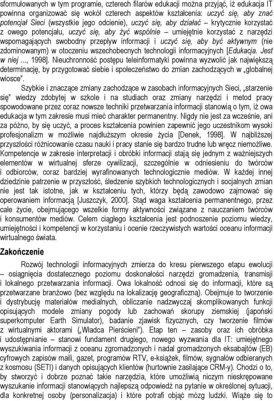 aby być aktywnym (nie zdominowanym) w otoczeniu wszechobecnych technologii informacyjnych [Edukacja. Jest w niej..., 1998].