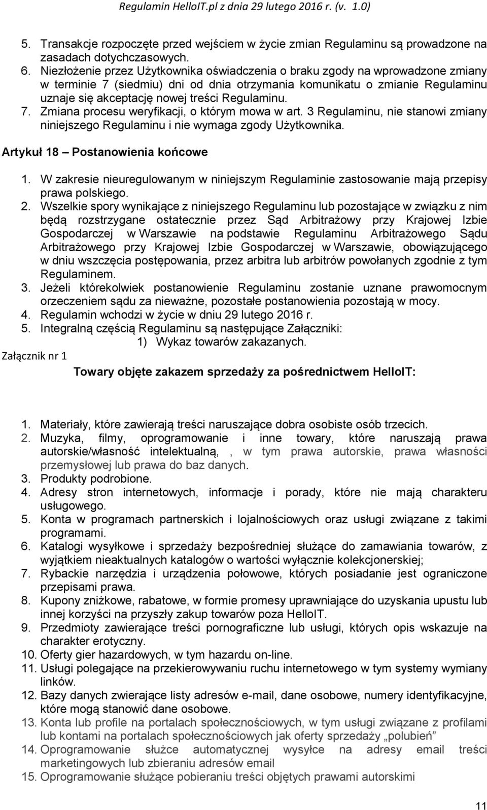 Regulaminu. 7. Zmiana procesu weryfikacji, o którym mowa w art. 3 Regulaminu, nie stanowi zmiany niniejszego Regulaminu i nie wymaga zgody Użytkownika. Artykuł 18 Postanowienia końcowe 1.