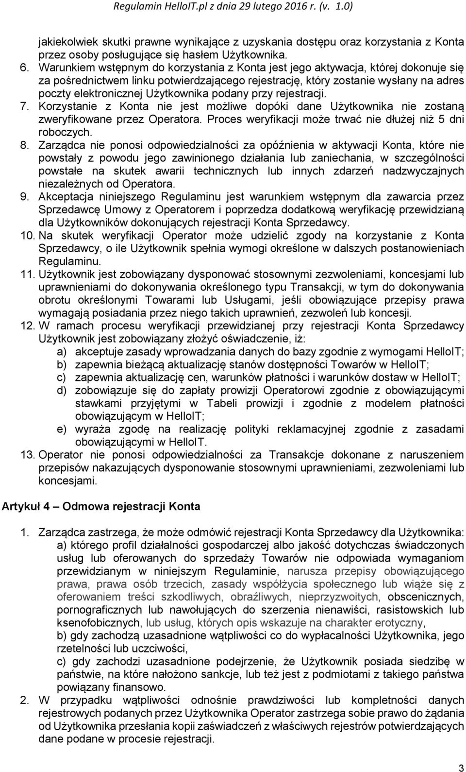 Użytkownika podany przy rejestracji. 7. Korzystanie z Konta nie jest możliwe dopóki dane Użytkownika nie zostaną zweryfikowane przez Operatora.