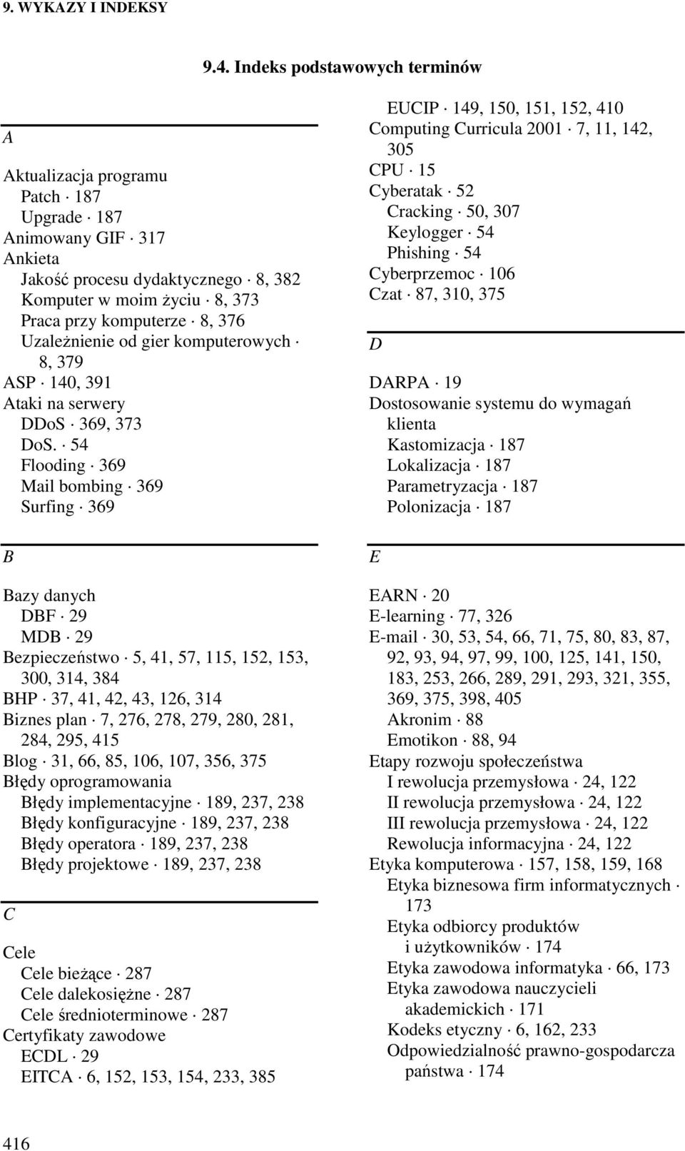 54 Flooding 369 Mail bombing 369 Surfing 369 B Bazy danych DBF 29 MDB 29 Bezpieczeństwo 5, 41, 57, 115, 152, 153, 300, 314, 384 BHP 37, 41, 42, 43, 126, 314 Biznes plan 7, 276, 278, 279, 280, 281,