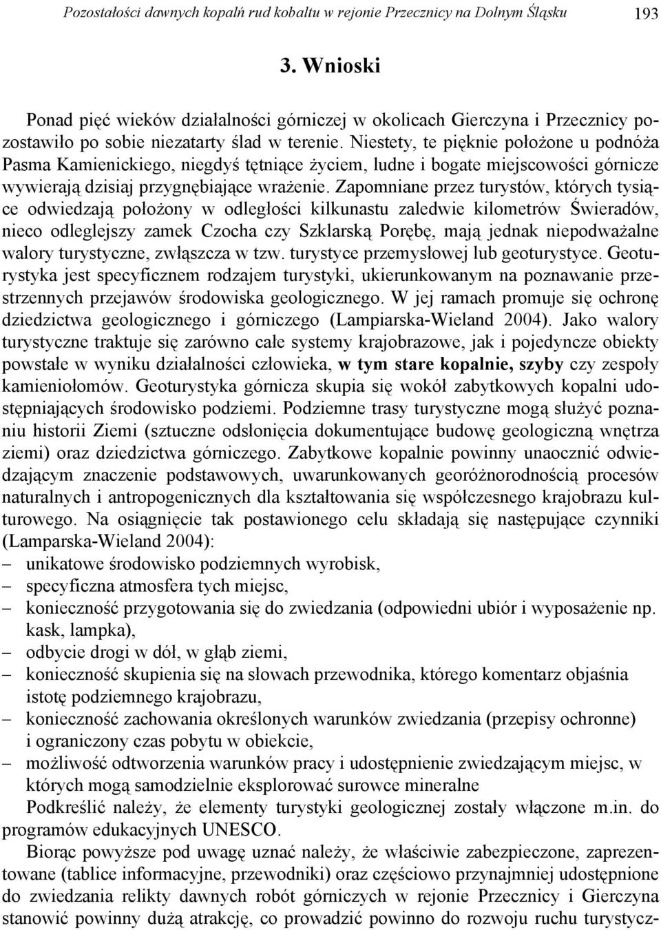 Niestety, te pięknie położone u podnóża Pasma Kamienickiego, niegdyś tętniące życiem, ludne i bogate miejscowości górnicze wywierają dzisiaj przygnębiające wrażenie.