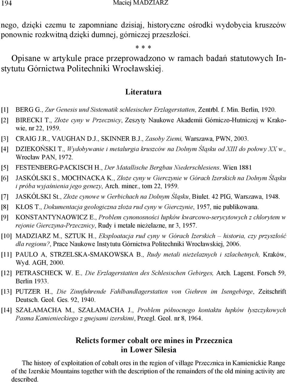 , Zur Genesis und Sistematik schlesischer Erzlagerstatten, Zentrbl. f. Min. Berlin, 1920. [2] BIRECKI T., Złoże cyny w Przecznicy, Zeszyty Naukowe Akademii Górniczo-Hutniczej w Krakowie, nr 22, 1959.