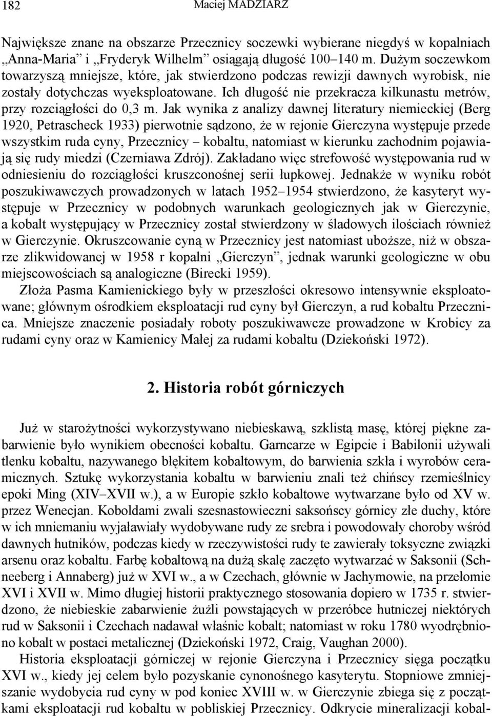 Ich długość nie przekracza kilkunastu metrów, przy rozciągłości do 0,3 m.