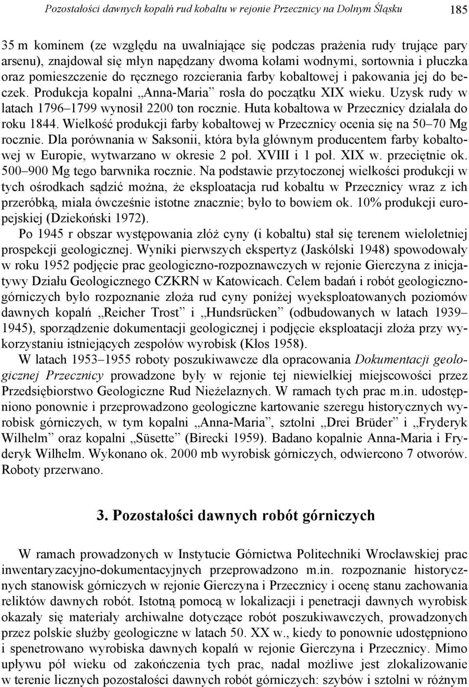 Uzysk rudy w latach 1796 1799 wynosił 2200 ton rocznie. Huta kobaltowa w Przecznicy działała do roku 1844. Wielkość produkcji farby kobaltowej w Przecznicy ocenia się na 50 70 Mg rocznie.