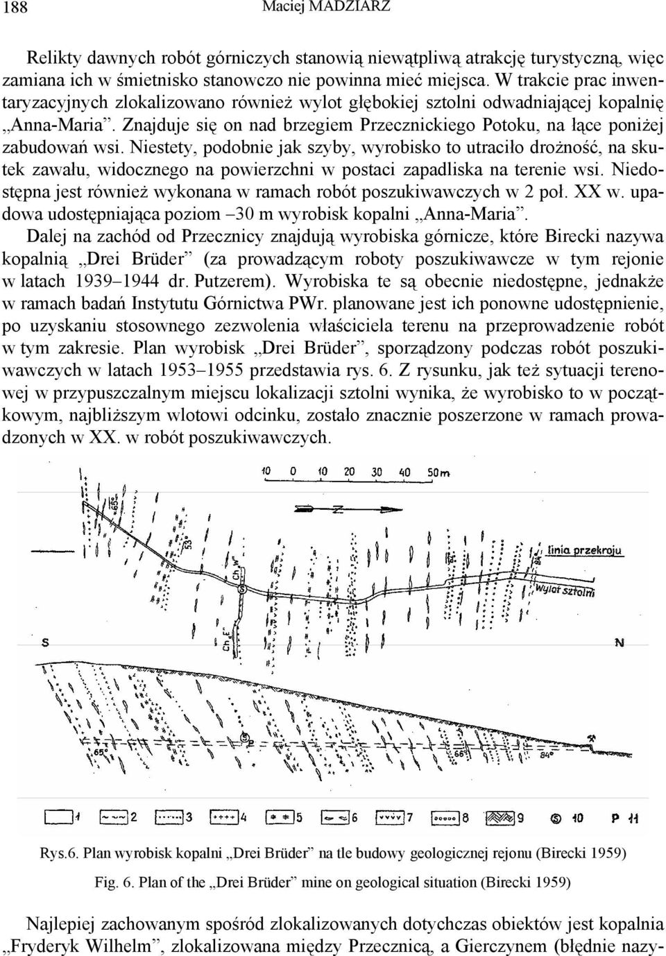 Niestety, podobnie jak szyby, wyrobisko to utraciło drożność, na skutek zawału, widocznego na powierzchni w postaci zapadliska na terenie wsi.