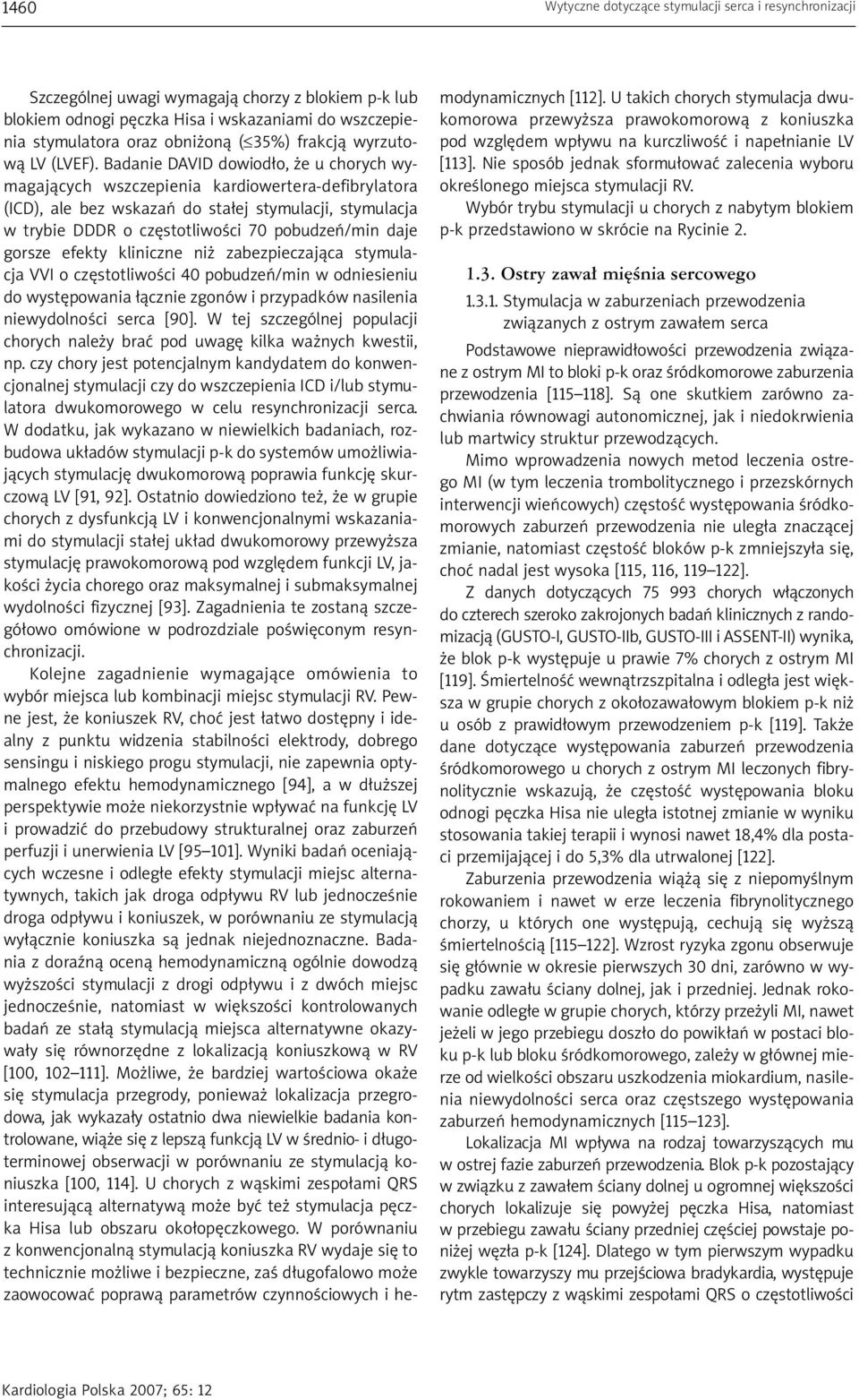 Badanie DAVID dowiodło, że u chorych wymagających wszczepienia kardiowertera-defibrylatora (ICD), ale bez wskazań do stałej stymulacji, stymulacja w trybie DDDR o częstotliwości 70 pobudzeń/min daje