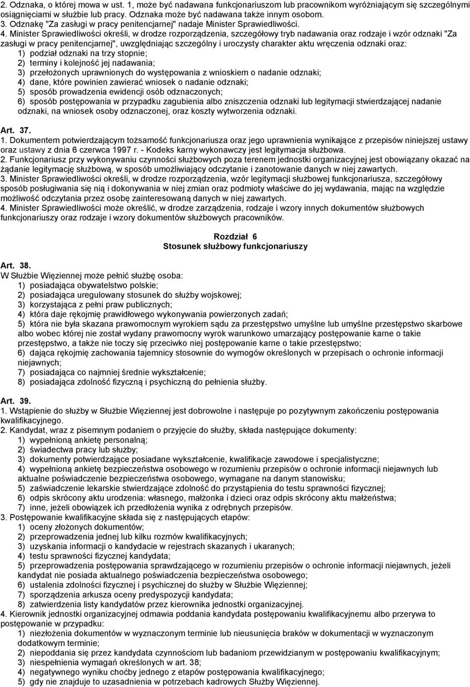 Minister Sprawiedliwości określi, w drodze rozporządzenia, szczegółowy tryb nadawania oraz rodzaje i wzór odznaki "Za zasługi w pracy penitencjarnej", uwzględniając szczególny i uroczysty charakter