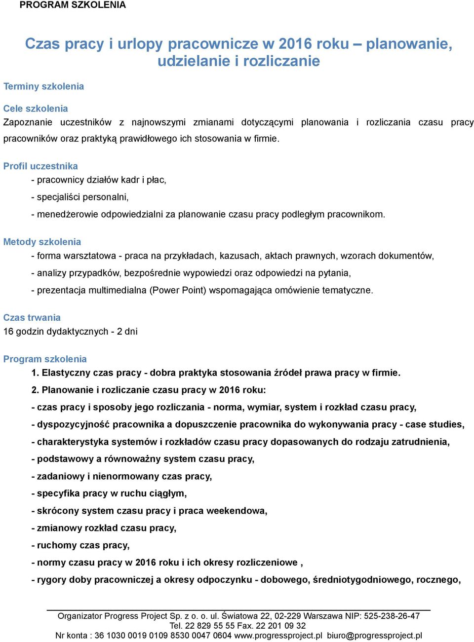 Profil uczestnika - pracownicy działów kadr i płac, - specjaliści personalni, - menedżerowie odpowiedzialni za planowanie czasu pracy podległym pracownikom.