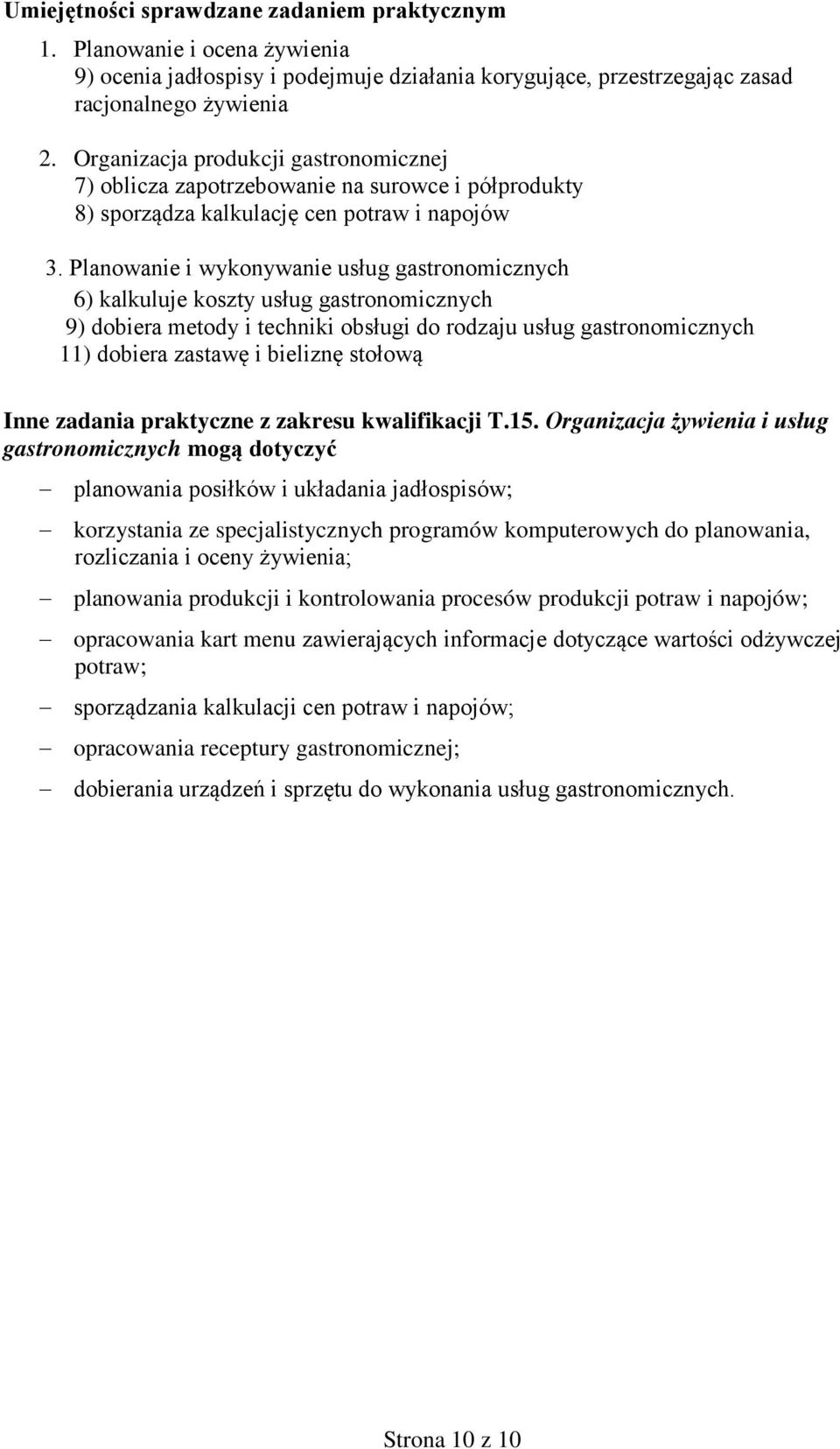 Planowanie i wykonywanie usług gastronomicznych 6) kalkuluje koszty usług gastronomicznych 9) dobiera metody i techniki obsługi do rodzaju usług gastronomicznych 11) dobiera zastawę i bieliznę