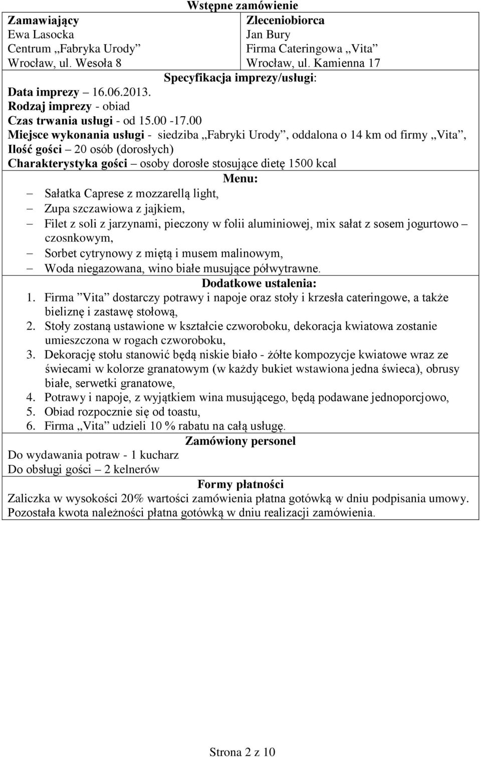 00 Miejsce wykonania usługi - siedziba Fabryki Urody, oddalona o 14 km od firmy Vita, Ilość gości 20 osób (dorosłych) Charakterystyka gości osoby dorosłe stosujące dietę 1500 kcal Menu: Sałatka