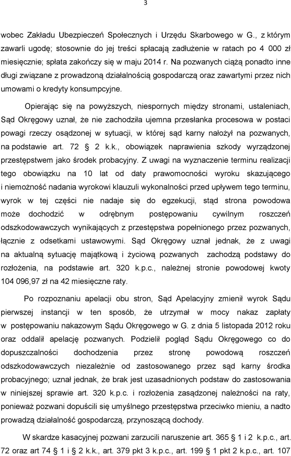 Na pozwanych ciążą ponadto inne długi związane z prowadzoną działalnością gospodarczą oraz zawartymi przez nich umowami o kredyty konsumpcyjne.