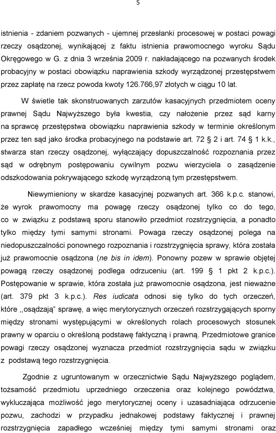 W świetle tak skonstruowanych zarzutów kasacyjnych przedmiotem oceny prawnej Sądu Najwyższego była kwestia, czy nałożenie przez sąd karny na sprawcę przestępstwa obowiązku naprawienia szkody w