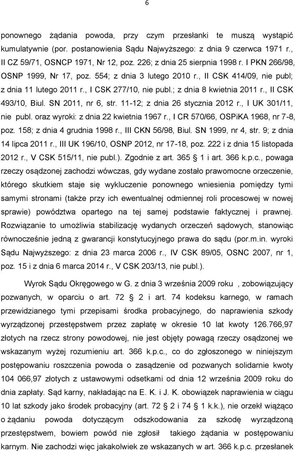 , II CSK 493/10, Biul. SN 2011, nr 6, str. 11-12; z dnia 26 stycznia 2012 r., I UK 301/11, nie publ. oraz wyroki: z dnia 22 kwietnia 1967 r., I CR 570/66, OSPiKA 1968, nr 7-8, poz.