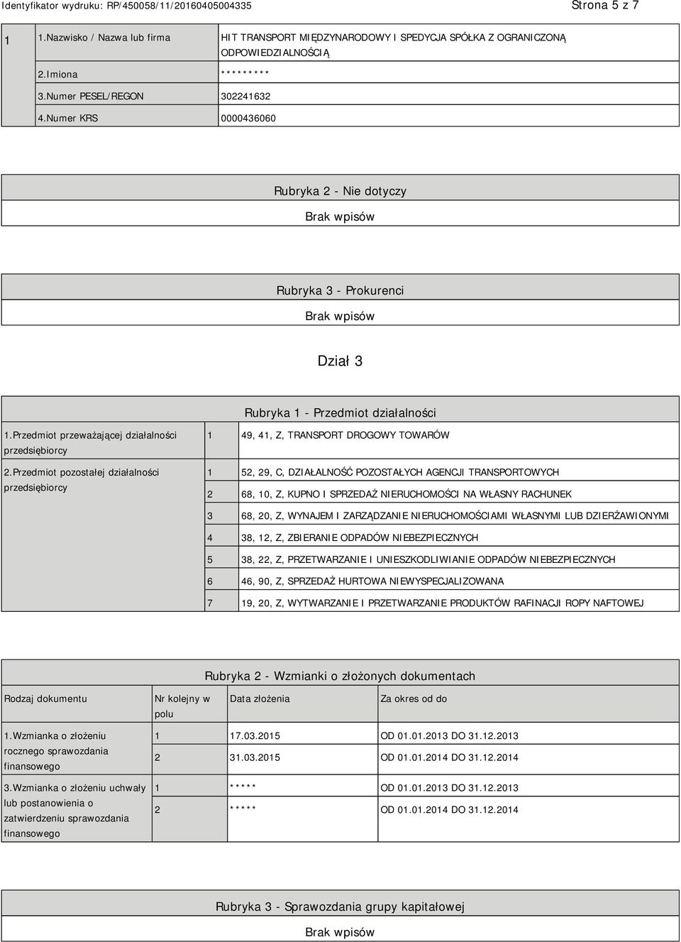 Przedmiot pozostałej działalności przedsiębiorcy 1 49, 41, Z, TRANSPORT DROGOWY TOWARÓW 1 52, 29, C, DZIAŁALNOŚĆ POZOSTAŁYCH AGENCJI TRANSPORTOWYCH 2 68, 10, Z, KUPNO I SPRZEDAŻ RUCHOMOŚCI NA WŁASNY