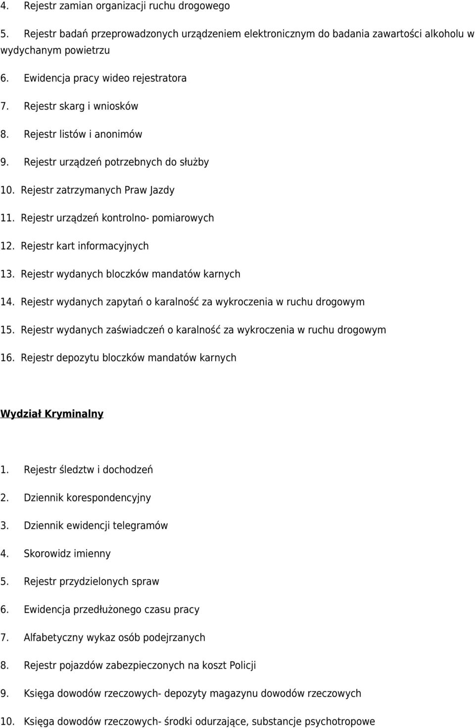 Rejestr urządzeń kontrolno- pomiarowych 12. Rejestr kart informacyjnych 13. Rejestr wydanych bloczków mandatów karnych 14. Rejestr wydanych zapytań o karalność za wykroczenia w ruchu drogowym 15.