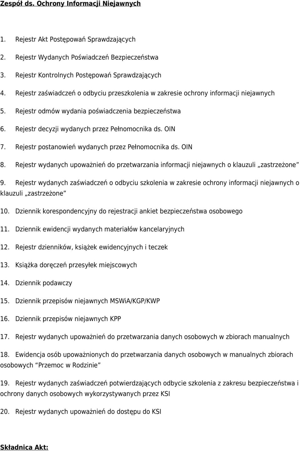 Rejestr postanowień wydanych przez Pełnomocnika ds. OIN 8. Rejestr wydanych upoważnień do przetwarzania informacji niejawnych o klauzuli zastrzeżone 9.