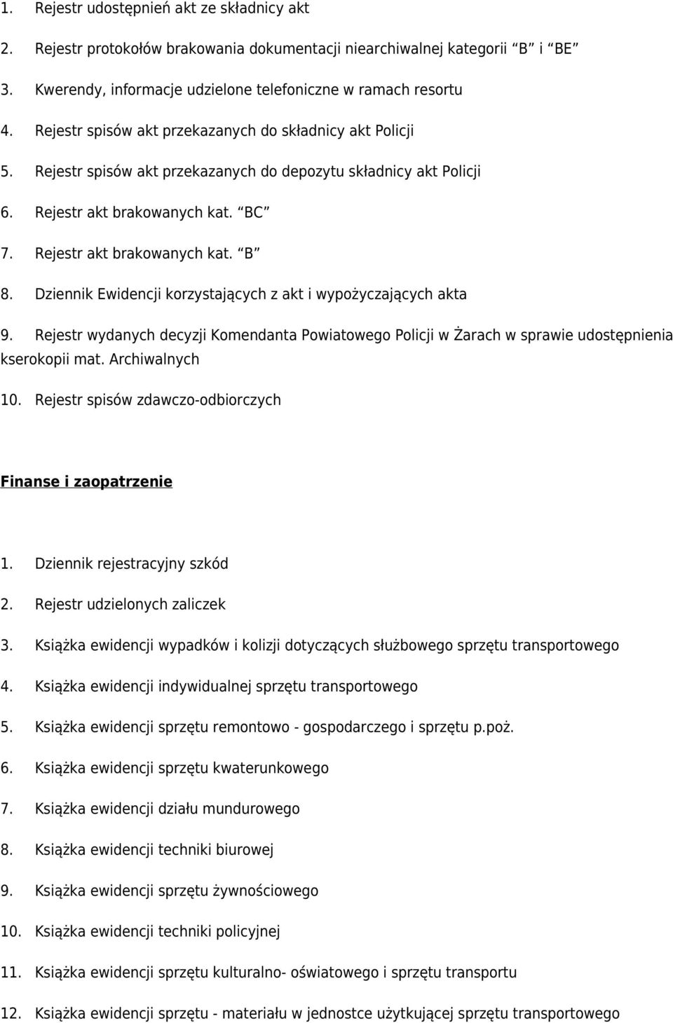 Dziennik Ewidencji korzystających z akt i wypożyczających akta 9. Rejestr wydanych decyzji Komendanta Powiatowego Policji w Żarach w sprawie udostępnienia kserokopii mat. Archiwalnych 10.