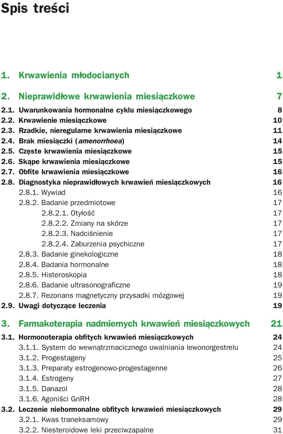 Obfite krwawienia miesiączkowe 16 2.8. Diagnostyka nieprawidłowych krwawień miesiączkowych 16 2.8.1. Wywiad 16 2.8.2. Badanie przedmiotowe 17 2.8.2.1. Otyłość 17 2.8.2.2. Zmiany na skórze 17 2.8.2.3.