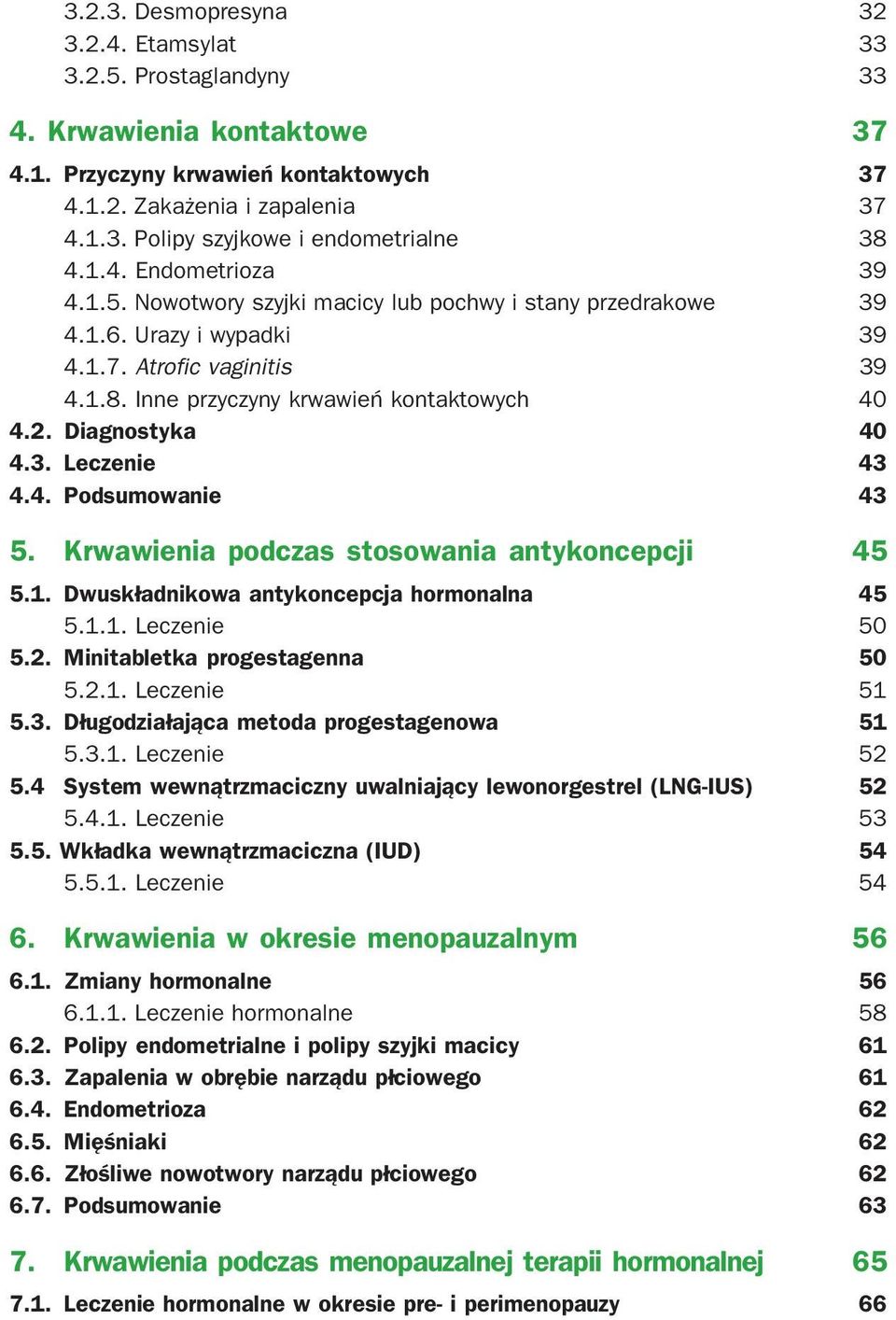 Diagnostyka 40 4.3. Leczenie 43 4.4. Podsumowanie 43 5. Krwawienia podczas stosowania antykoncepcji 45 5.1. Dwuskładnikowa antykoncepcja hormonalna 45 5.1.1. Leczenie 50 5.2.