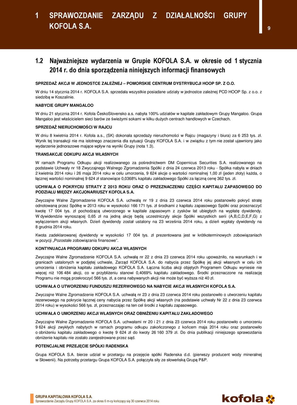 z o.o. z siedzibą w Koszalinie. NABYCIE GRUPY MANGALOO W dniu 21 stycznia 2014 r. Kofola ČeskoSlovensko a.s. nabyła 100% udziałów w kapitale zakładowym Grupy Mangaloo.