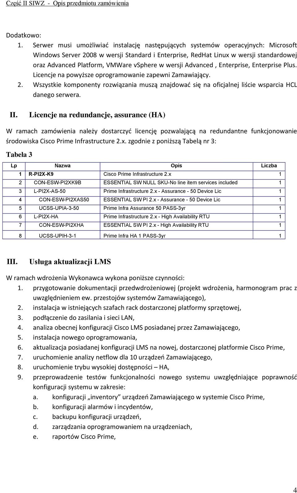 vsphere w wersji Advanced, Enterprise, Enterprise Plus. Licencje na powyższe oprogramowanie zapewni Zamawiający. 2.