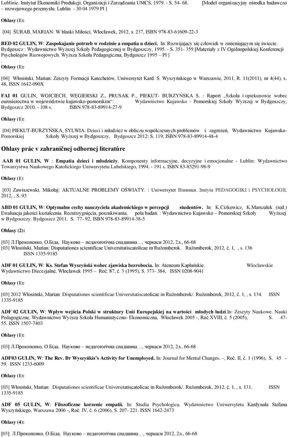 237, ISBN 978-83-61609-22-3 BED 02 GULIN, W: Zaspokajanie potrzeb w rodzinie a empatia u dzieci. In: Rozwijający się człowiek w zmieniającym się świecie.