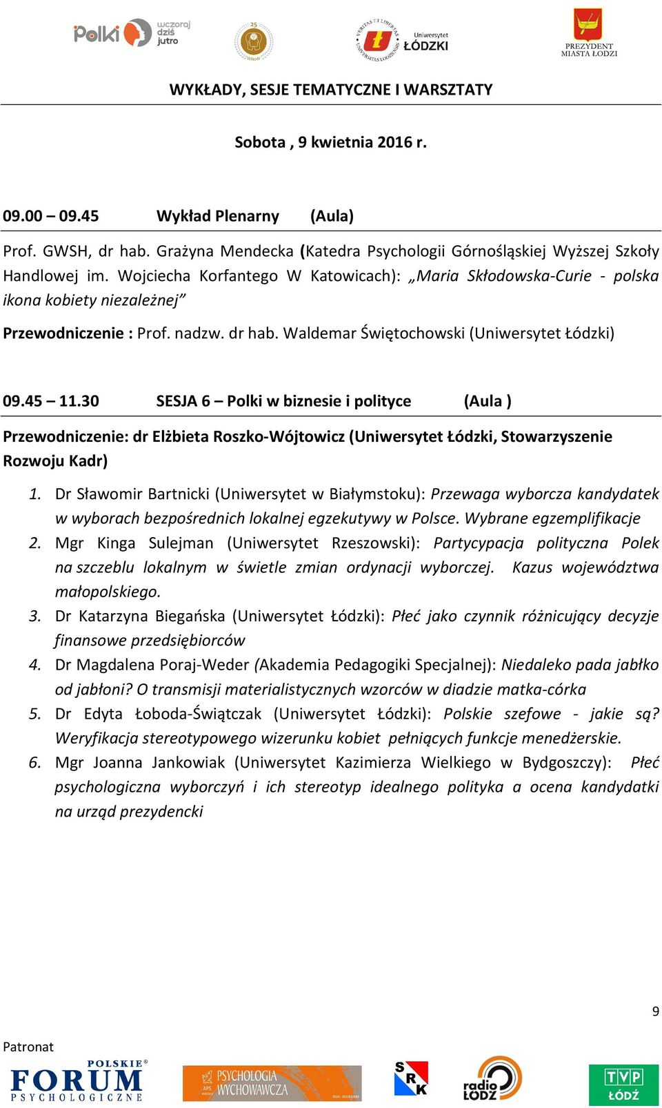 30 SESJA 6 Polki w biznesie i polityce (Aula ) Przewodniczenie: dr Elżbieta Roszko-Wójtowicz (Uniwersytet Łódzki, Stowarzyszenie Rozwoju Kadr) 1.