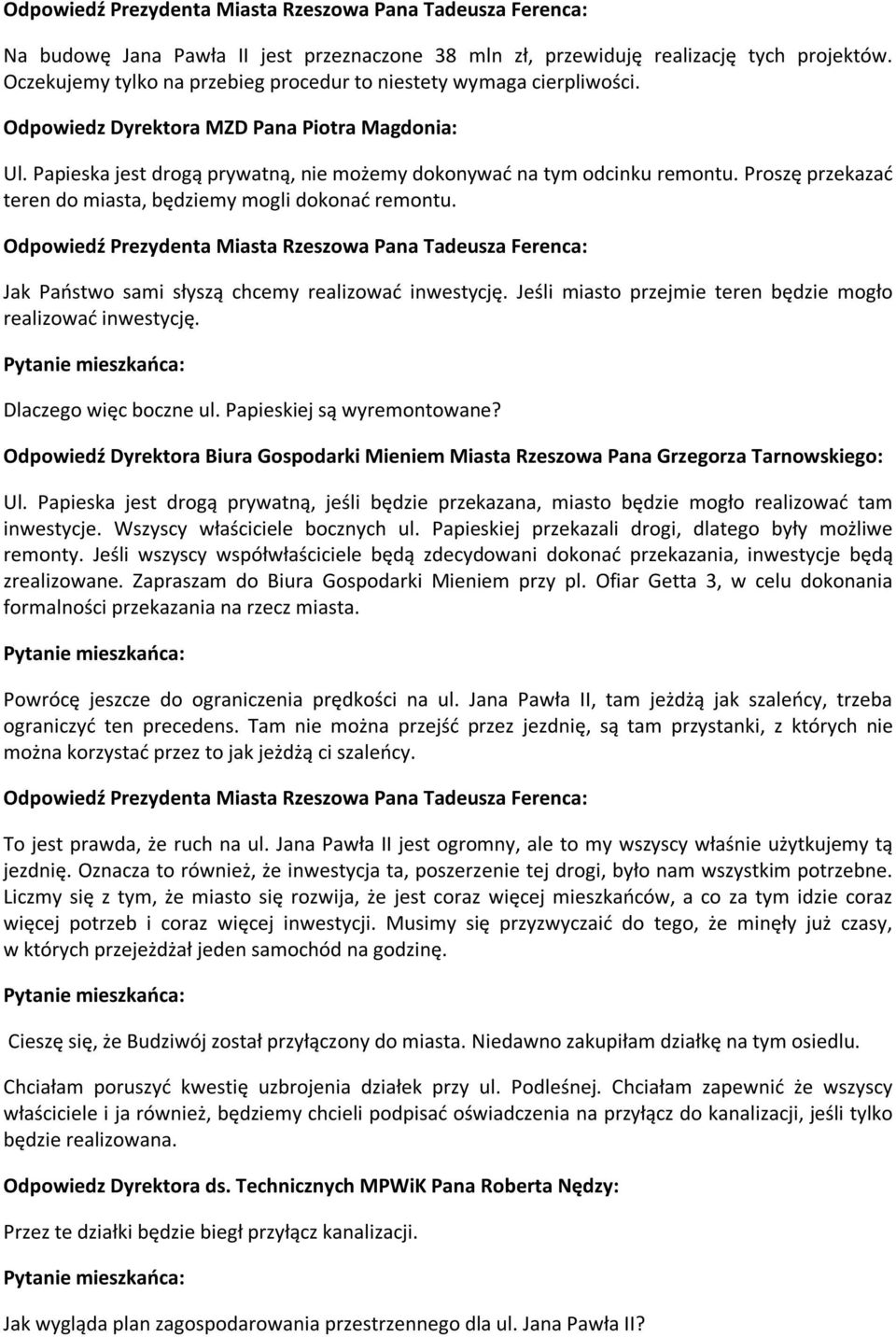 Jak Państwo sami słyszą chcemy realizować inwestycję. Jeśli miasto przejmie teren będzie mogło realizować inwestycję. Dlaczego więc boczne ul. Papieskiej są wyremontowane?