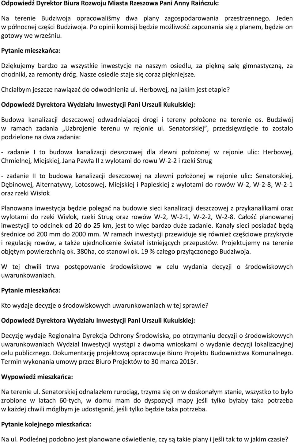 Dziękujemy bardzo za wszystkie inwestycje na naszym osiedlu, za piękną salę gimnastyczną, za chodniki, za remonty dróg. Nasze osiedle staje się coraz piękniejsze.