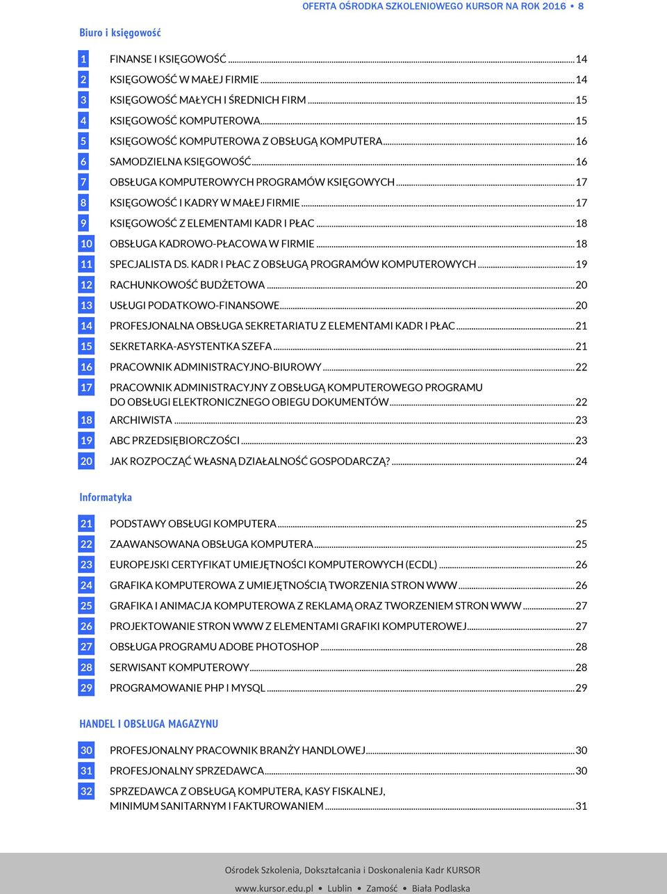 ..17 9 KSIĘGOWOŚĆ Z ELEMENTAMI KADR I PŁAC...18 10 OBSŁUGA KADROWO-PŁACOWA W FIRMIE...18 11 SPECJALISTA DS. KADR I PŁAC Z OBSŁUGĄ PROGRAMÓW KOMPUTEROWYCH...19 12 RACHUNKOWOŚĆ BUDŻETOWA.