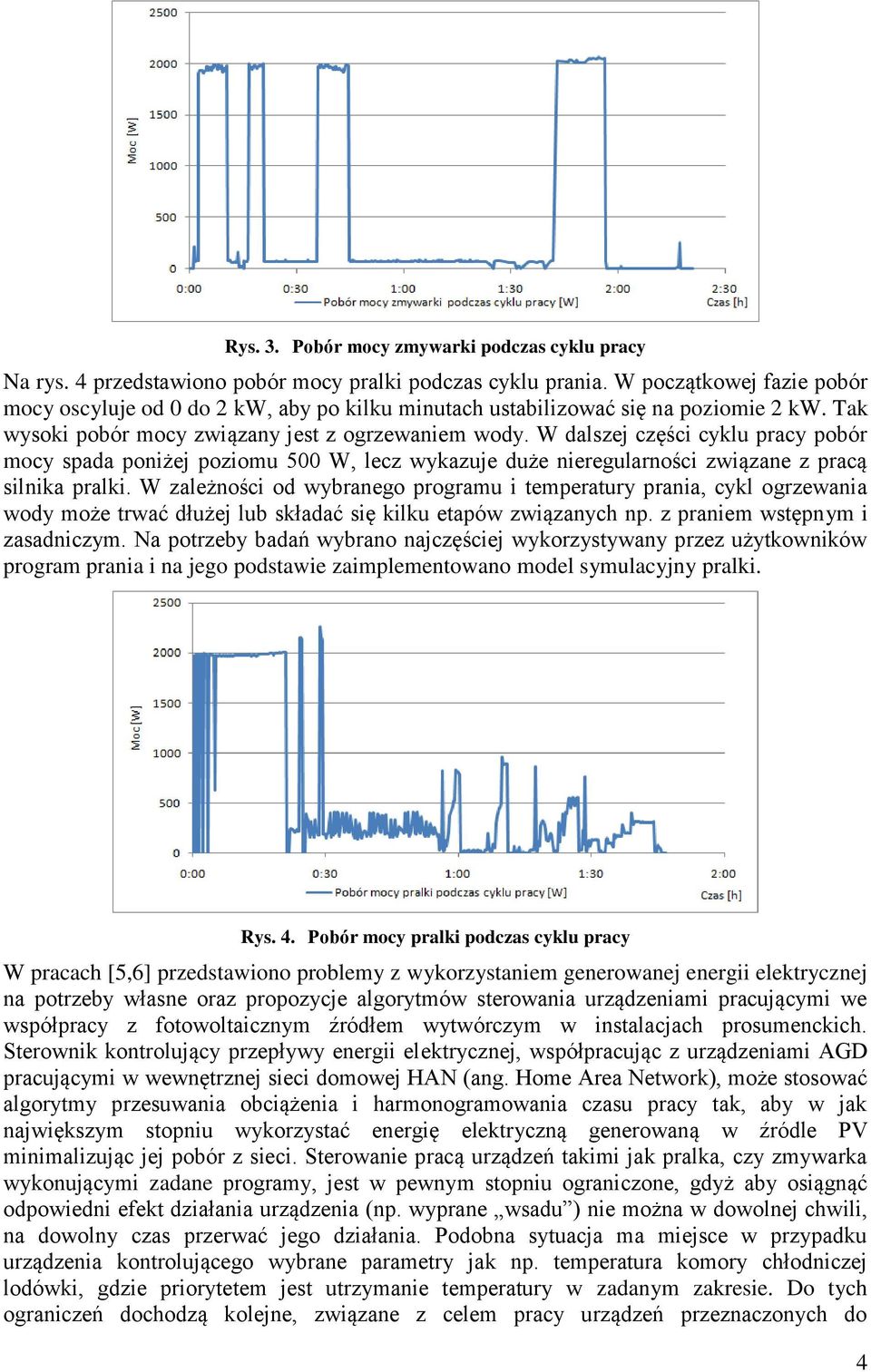 W dalszej części cyklu pracy pobór mocy spada poniżej poziomu 500 W, lecz wykazuje duże nieregularności związane z pracą silnika pralki.