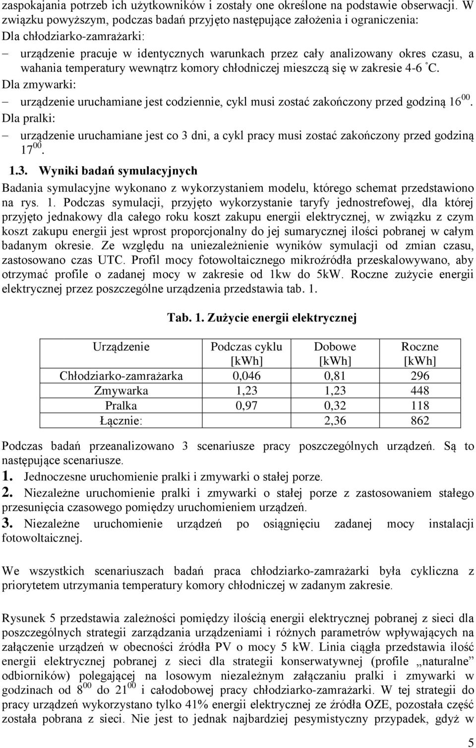 temperatury wewnątrz komory chłodniczej mieszczą się w zakresie 4-6 C. Dla zmywarki: urządzenie uruchamiane jest codziennie, cykl musi zostać zakończony przed godziną 16 00.