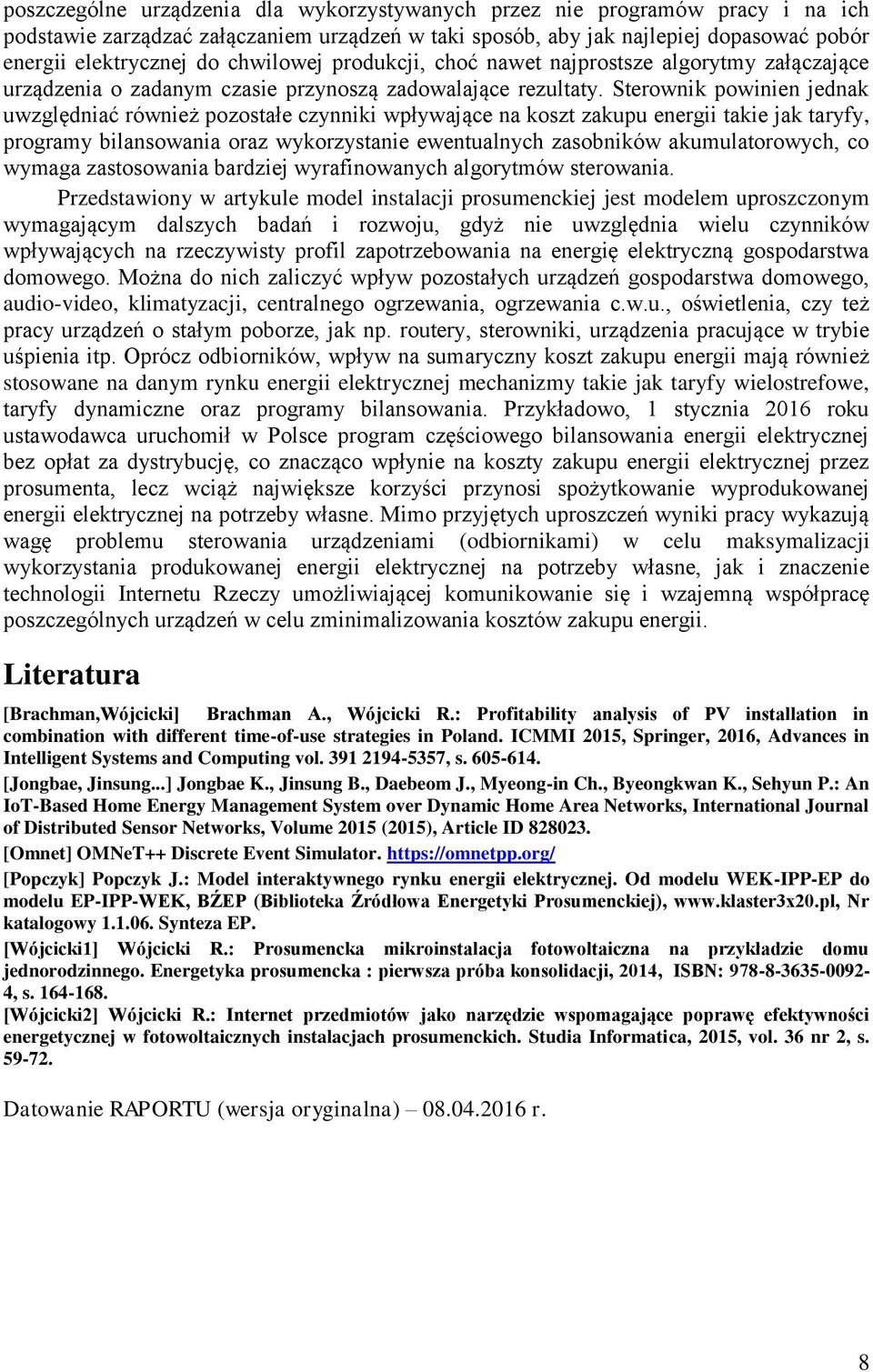 Sterownik powinien jednak uwzględniać również pozostałe czynniki wpływające na koszt zakupu energii takie jak taryfy, programy bilansowania oraz wykorzystanie ewentualnych zasobników akumulatorowych,