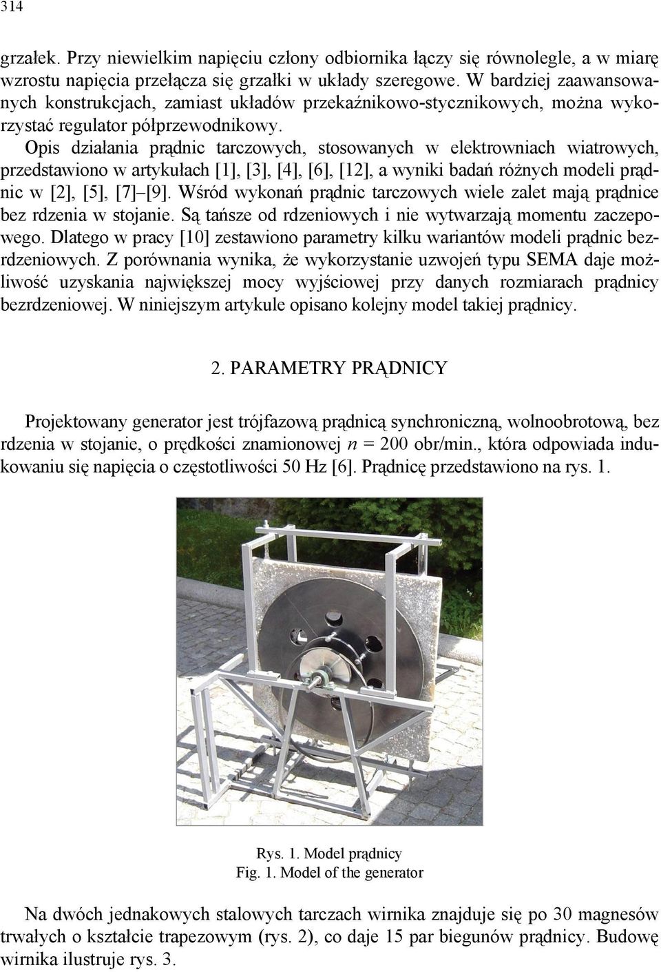 Opis działania prądnic tarczowych, stosowanych w elektrowniach wiatrowych, przedstawiono w artykułach [1], [3], [4], [6], [12], a wyniki badań różnych modeli prądnic w [2], [5], [7] [9].