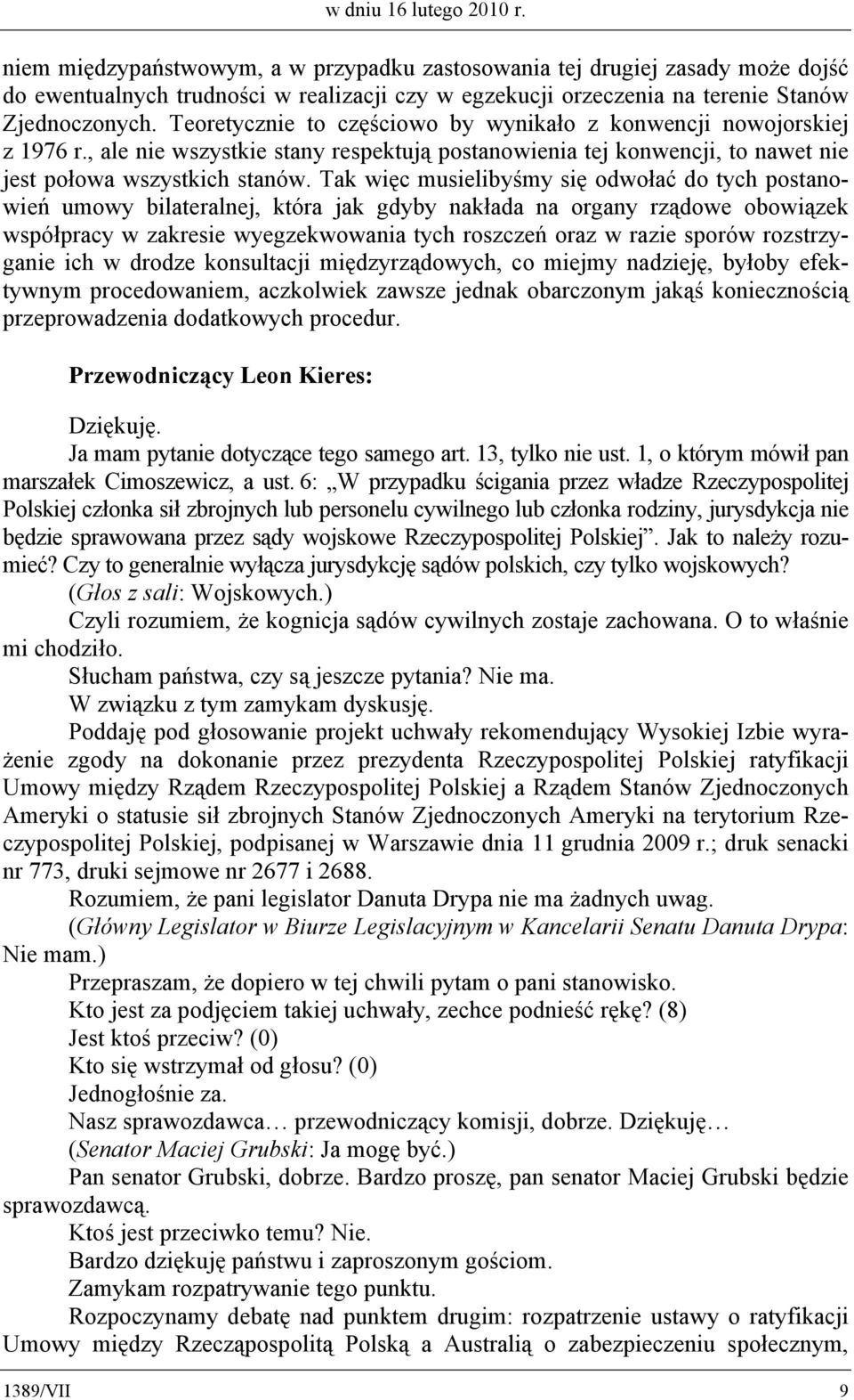 Teoretycznie to częściowo by wynikało z konwencji nowojorskiej z 1976 r., ale nie wszystkie stany respektują postanowienia tej konwencji, to nawet nie jest połowa wszystkich stanów.