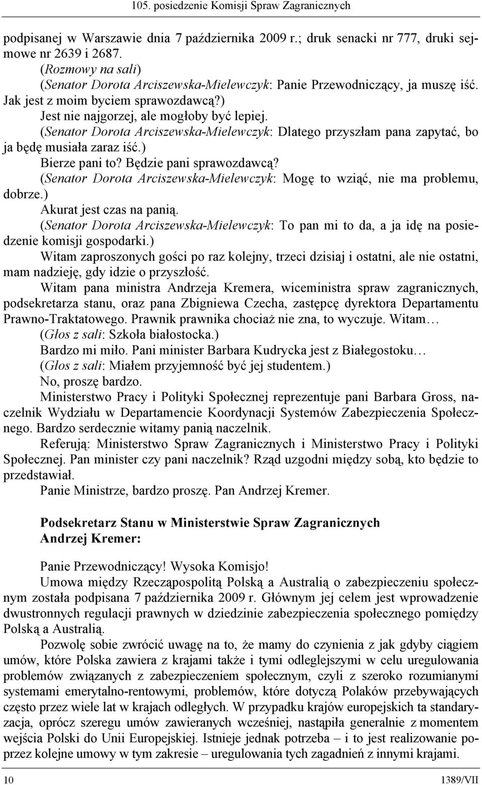 (Senator Dorota Arciszewska-Mielewczyk: Dlatego przyszłam pana zapytać, bo ja będę musiała zaraz iść.) Bierze pani to? Będzie pani sprawozdawcą?