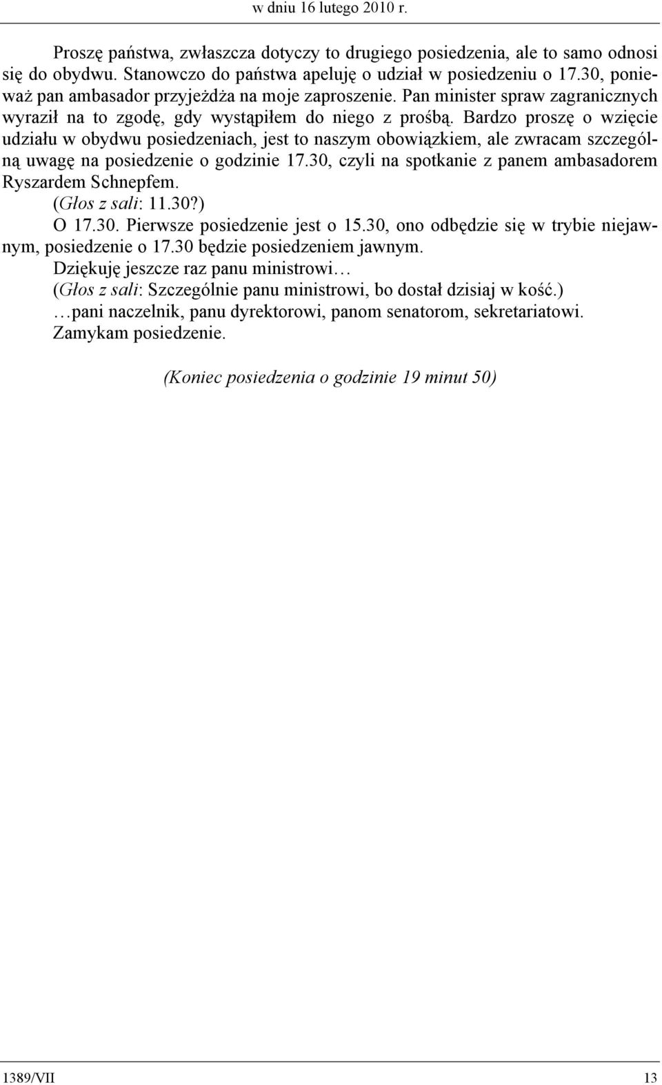 Bardzo proszę o wzięcie udziału w obydwu posiedzeniach, jest to naszym obowiązkiem, ale zwracam szczególną uwagę na posiedzenie o godzinie 17.